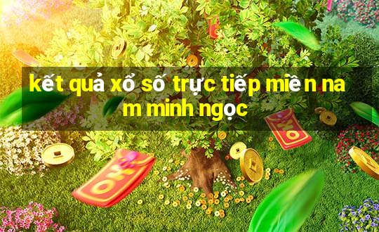 kết quả xổ số trực tiếp miền nam minh ngọc