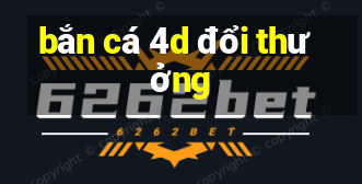 bắn cá 4d đổi thưởng