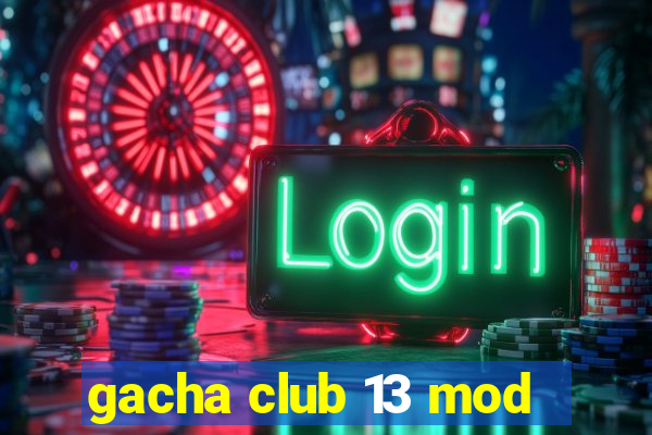 gacha club 13 mod