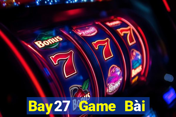 Bay27 Game Bài Hot Nhất Hiện Nay