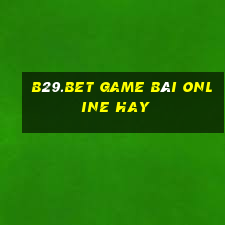 B29.Bet Game Bài Online Hay