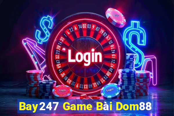 Bay247 Game Bài Dom88