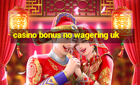 casino bonus no wagering uk