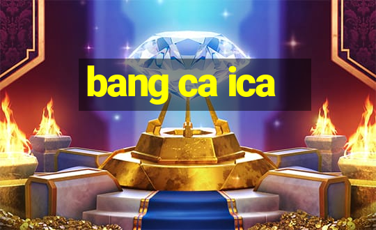 bang ca ica