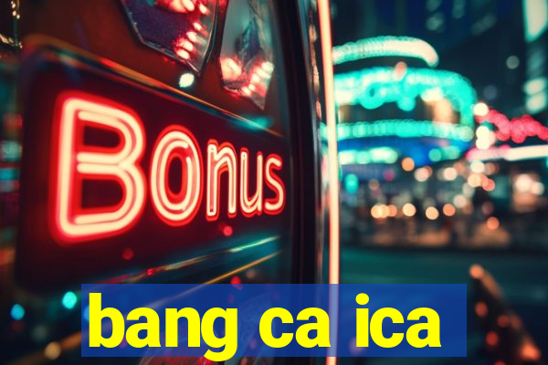 bang ca ica