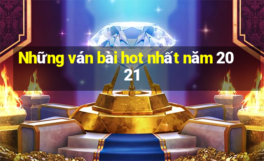 Những ván bài hot nhất năm 2021