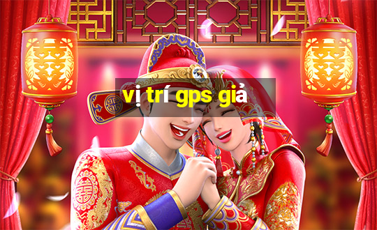 vị trí gps giả