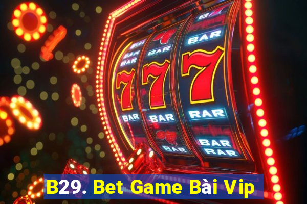 B29. Bet Game Bài Vip