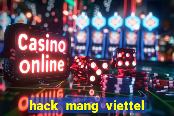 hack mang viettel moi nhat