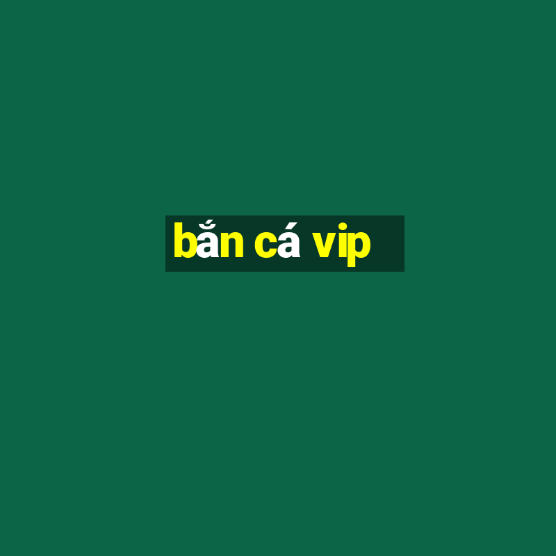 bắn cá vip