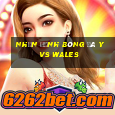 nhận định bóng đá y vs wales