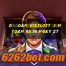 Dự Đoán vietlott Điện Toán 6x36 ngày 27