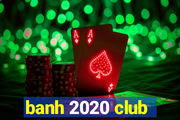 banh 2020 club