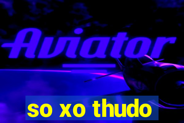 so xo thudo