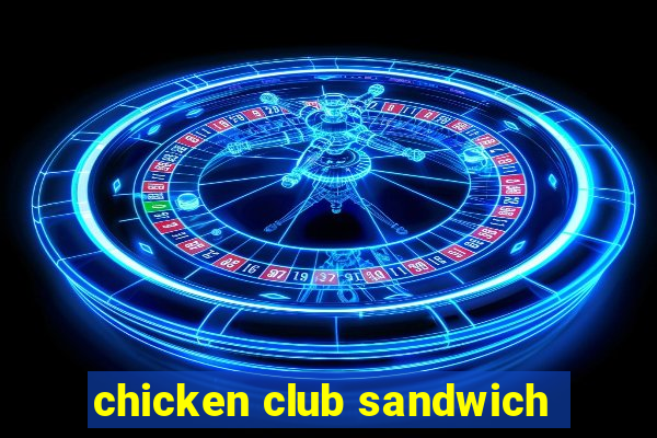 chicken club sandwich