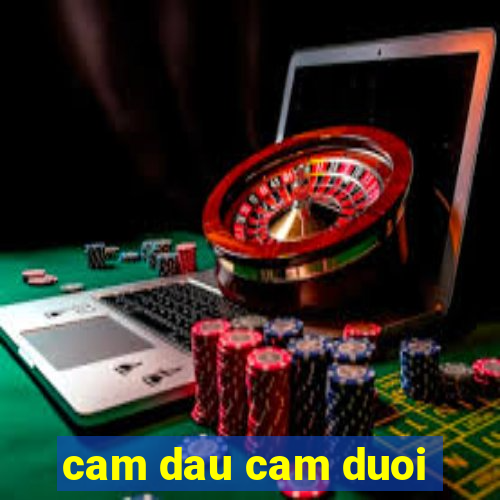 cam dau cam duoi