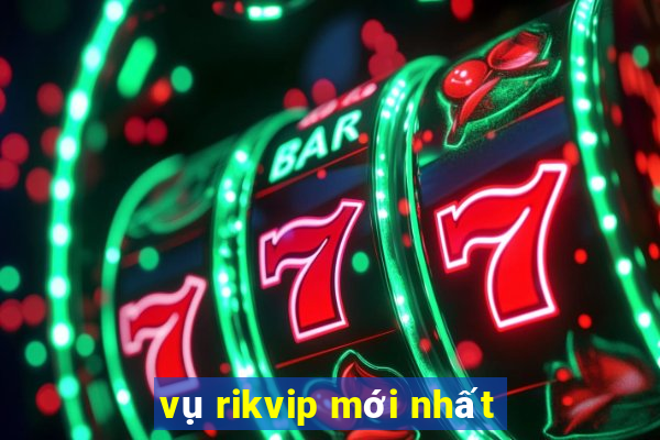 vụ rikvip mới nhất