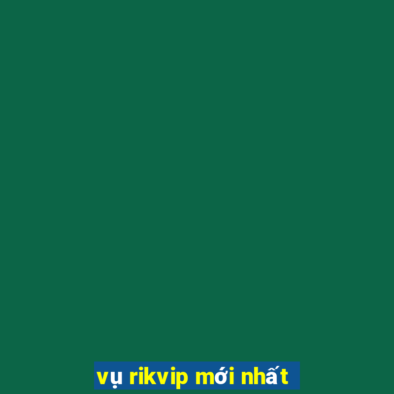 vụ rikvip mới nhất