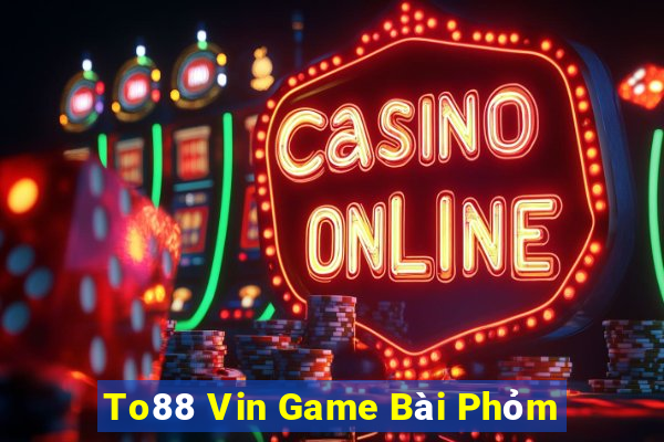 To88 Vin Game Bài Phỏm