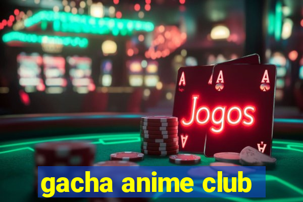 gacha anime club