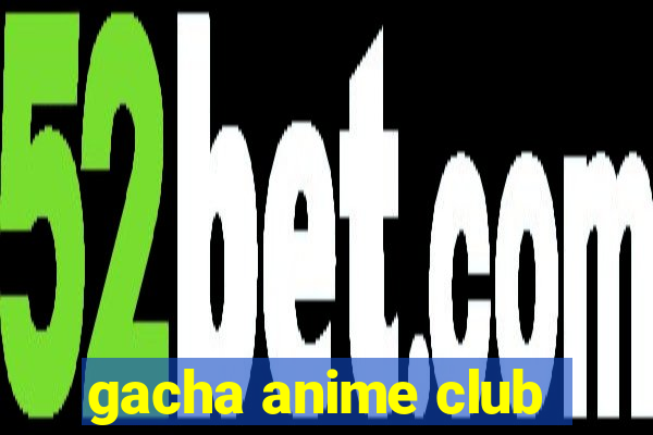 gacha anime club