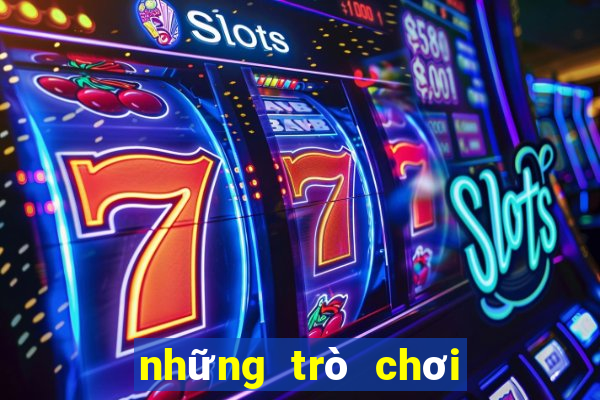 những trò chơi chơi được