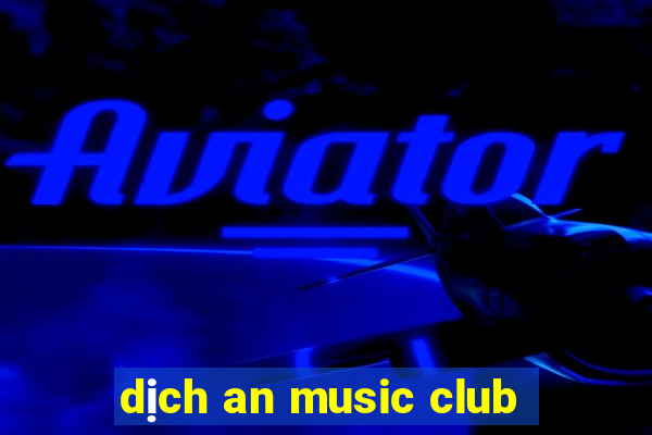 dịch an music club