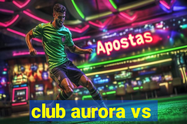 club aurora vs