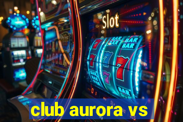 club aurora vs