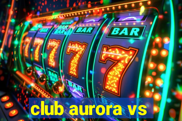 club aurora vs