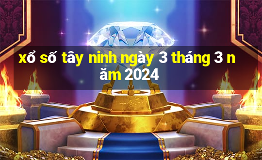 xổ số tây ninh ngày 3 tháng 3 năm 2024