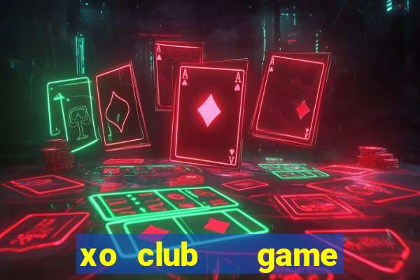 xo club   game bài đổi thưởng