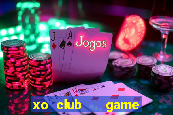 xo club   game bài đổi thưởng