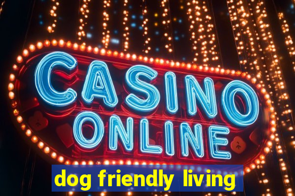 dog friendly living