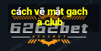 cách vẽ mắt gacha club