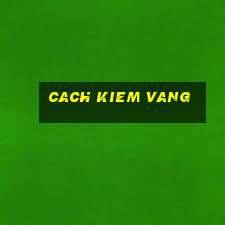 cach kiem vang