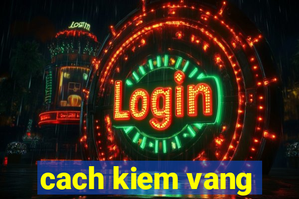 cach kiem vang