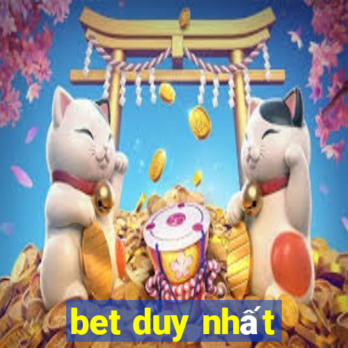 bet duy nhất