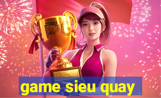 game sieu quay