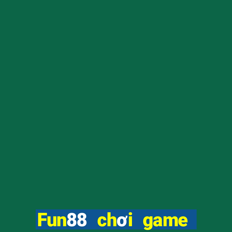 Fun88 chơi game bài không suy nghĩ