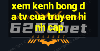 xem kenh bong da tv cua truyen hinh cap