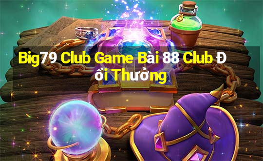 Big79 Club Game Bài 88 Club Đổi Thưởng