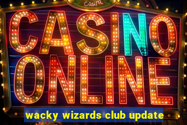 wacky wizards club update