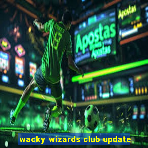 wacky wizards club update