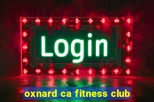 oxnard ca fitness club