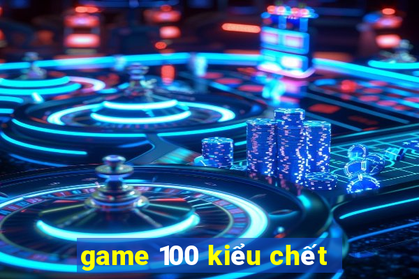 game 100 kiểu chết