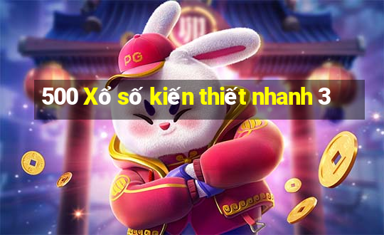 500 Xổ số kiến thiết nhanh 3