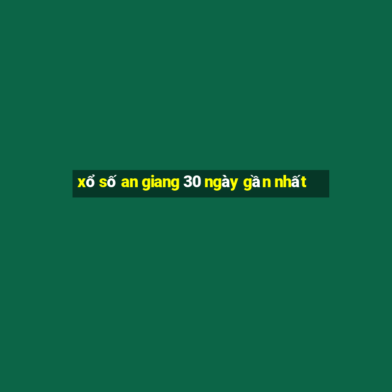 xổ số an giang 30 ngày gần nhất