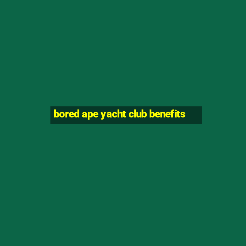 bored ape yacht club benefits