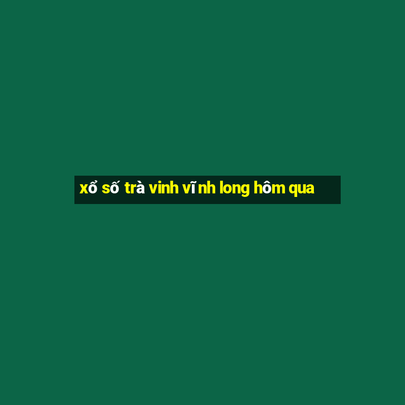 xổ số trà vinh vĩnh long hôm qua